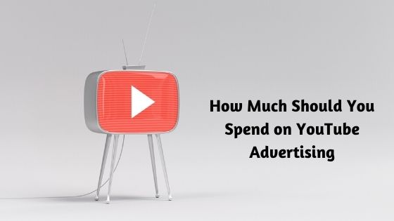 How Much Should You Spend on YouTube Advertising