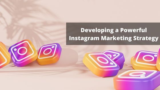 Developing a Powerful Instagram Marketing Strategy
