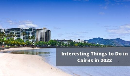 Interesting Things to Do in Cairns in 2022