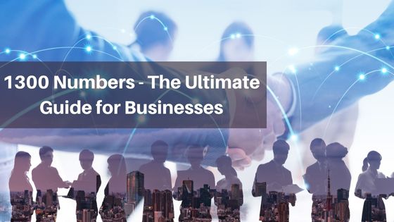 1300 Numbers - The Ultimate Guide for Businesses