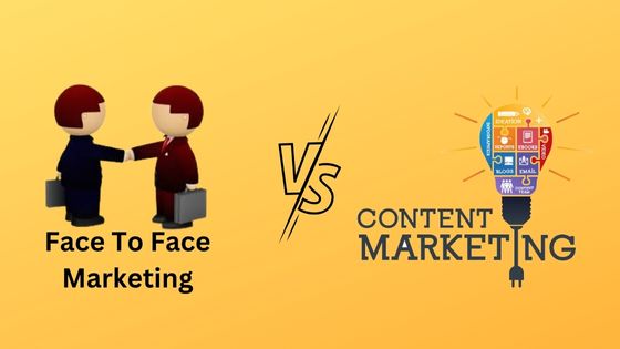 Face-To-Face Vs. Content Marketing: Which Do You Choose and Why?